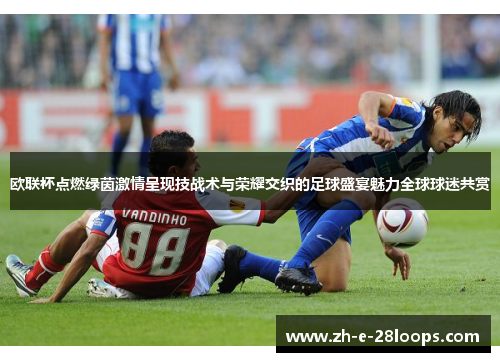 欧联杯点燃绿茵激情呈现技战术与荣耀交织的足球盛宴魅力全球球迷共赏