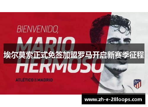 埃尔莫索正式免签加盟罗马开启新赛季征程