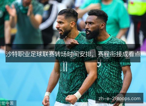 沙特职业足球联赛转场时间安排，赛程衔接成看点