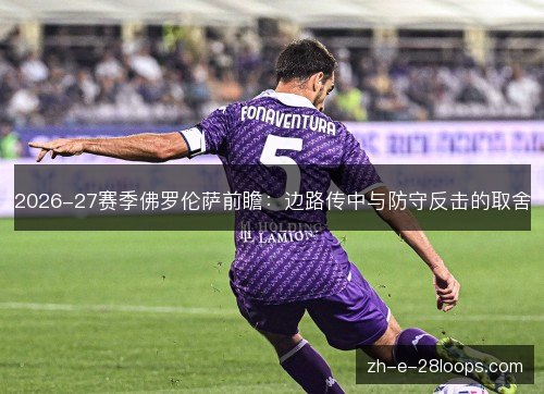 2026-27赛季佛罗伦萨前瞻：边路传中与防守反击的取舍